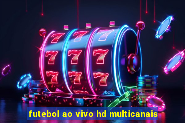 futebol ao vivo hd multicanais